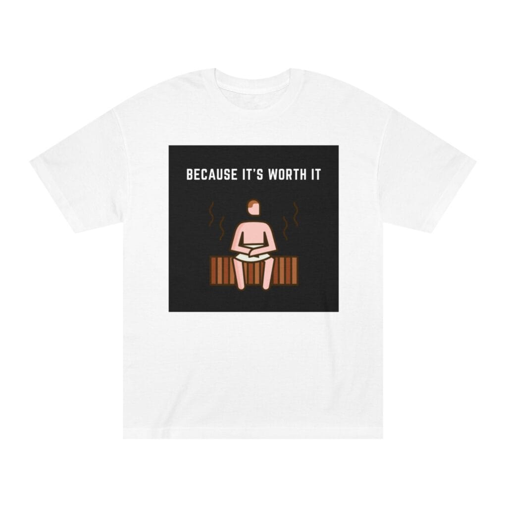 "Because It's Worth It" | American Apparel Sauna Shirt | Unisex Classic Tee