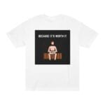 "Because It's Worth It" | American Apparel Sauna Shirt | Unisex Classic Tee