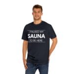 "I Paused My Sauna To Be Here" | American Apparel Sauna Shirt | Unisex Classic Tee - Image 12