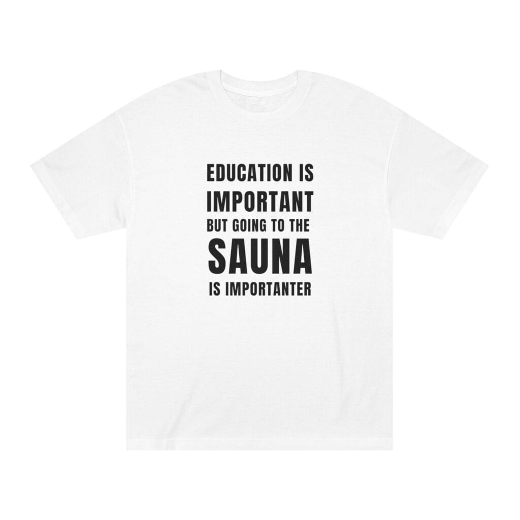 "Education Is Important" | American Apparel Sauna Shirt | Unisex Classic Tee