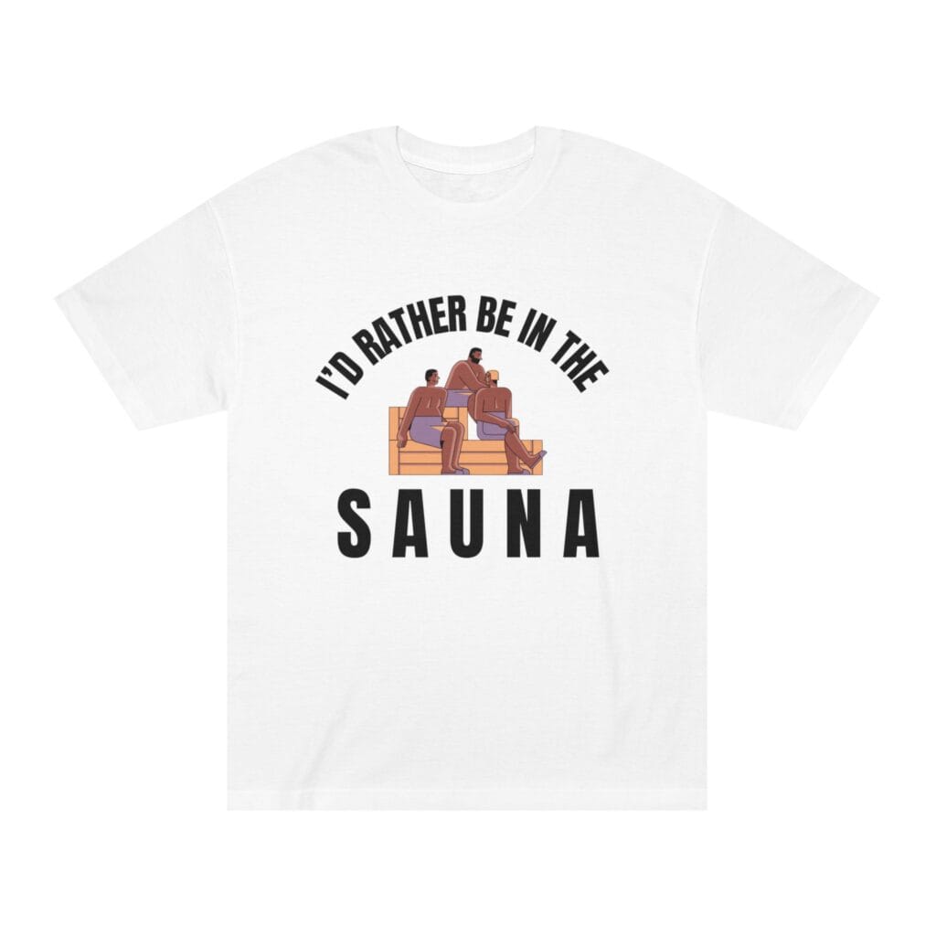 "I'd Rather Be In The Sauna" | American Apparel Sauna Shirt | Unisex Classic Tee