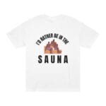 "I'd Rather Be In The Sauna" | American Apparel Sauna Shirt | Unisex Classic Tee