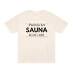 "I Paused My Sauna To Be Here" | American Apparel Sauna Shirt | Unisex Classic Tee - Image 3