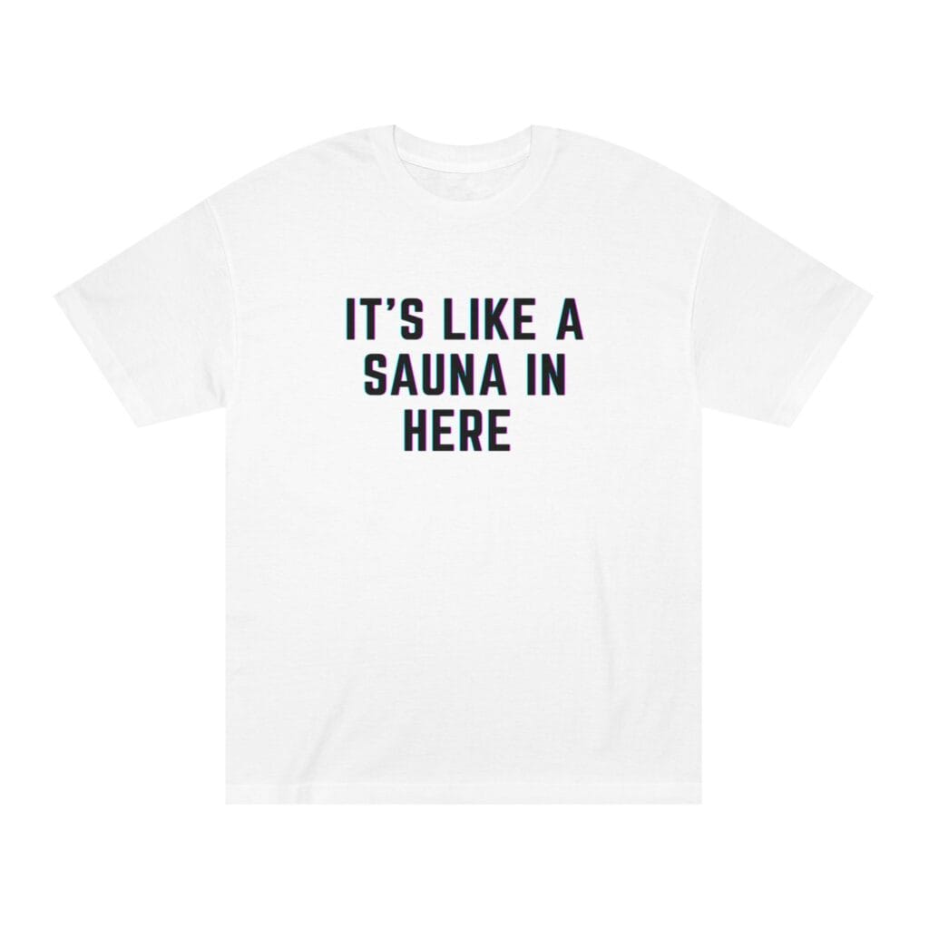 "It's Like A Sauna In Here" | American Apparel Sauna Shirt | Unisex Classic Tee