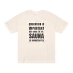 "Education Is Important" | American Apparel Sauna Shirt | Unisex Classic Tee - Image 7