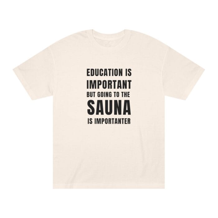"Education Is Important" | American Apparel Sauna Shirt | Unisex Classic Tee - Image 7