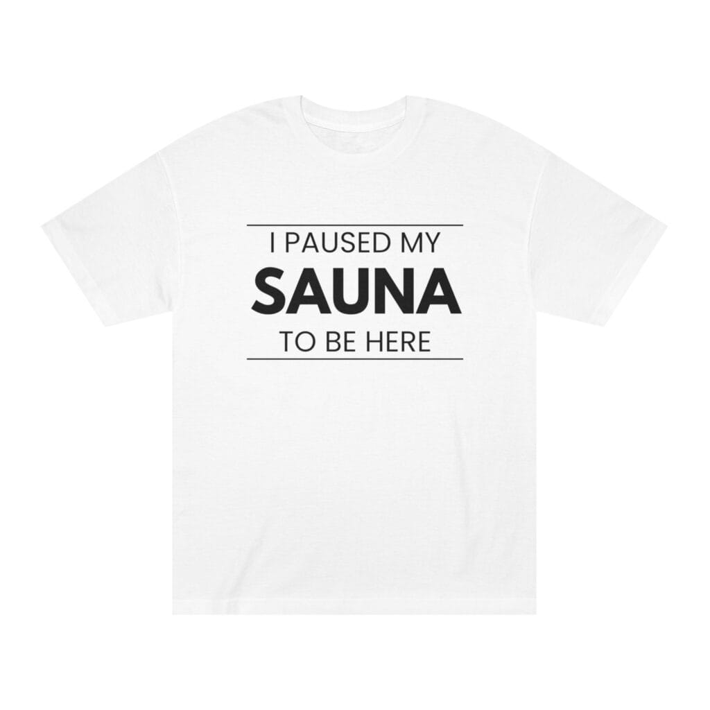 "I Paused My Sauna To Be Here" | American Apparel Sauna Shirt | Unisex Classic Tee