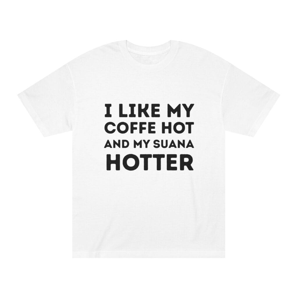 "I Like My Coffee Hot And My Sauna Hotter" | American Apparel Sauna Shirt | Unisex Classic Tee