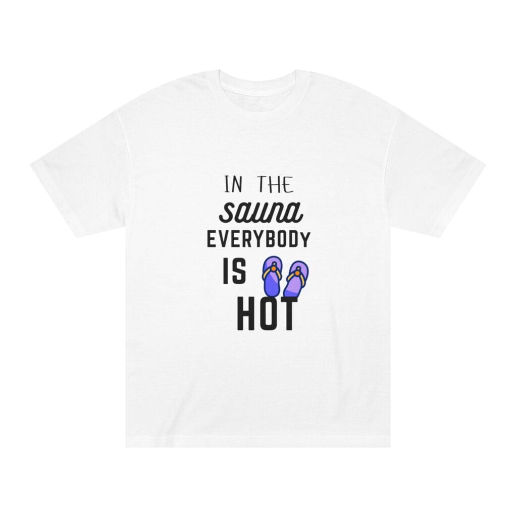 "In The Sauna Everybody Is Hot" | American Apparel Sauna Shirt | Unisex Classic Tee
