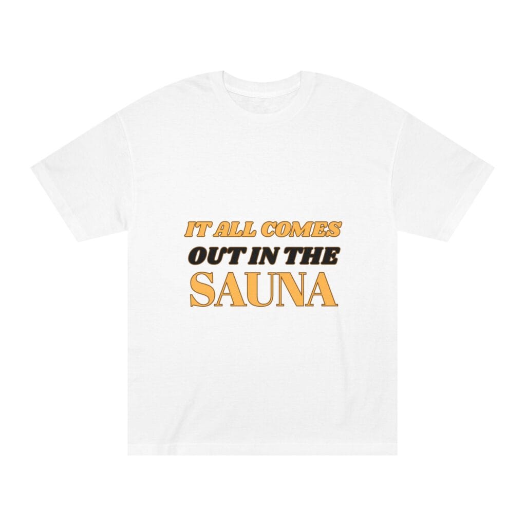 "It All Comes Out In The Sauna" | American Apparel Sauna Shirt | Unisex Classic Tee